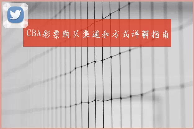 CBA彩票购买渠道和方式详解指南