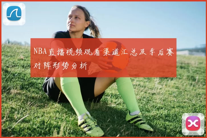 NBA直播视频观看渠道汇总及季后赛对阵形势分析