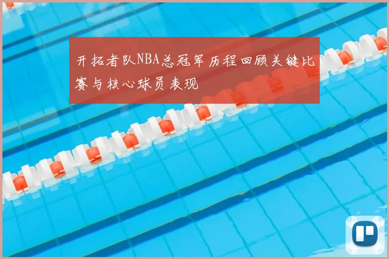 开拓者队NBA总冠军历程回顾关键比赛与核心球员表现