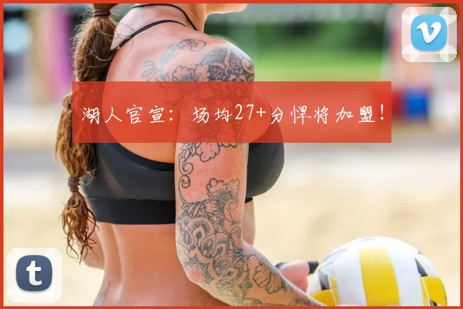 湖人官宣：场均27+分悍将加盟！