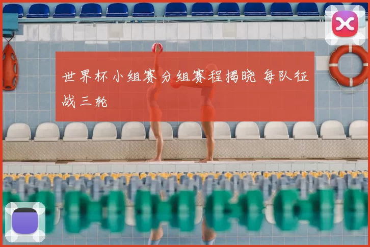 世界杯小组赛分组赛程揭晓 每队征战三轮