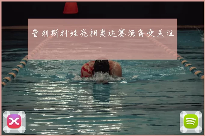 普利斯科娃亮相奥运赛场备受关注
