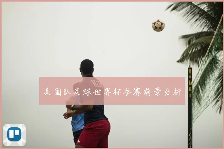 美国队足球世界杯参赛前景分析