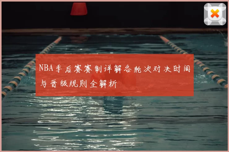 NBA季后赛赛制详解各轮次对决时间与晋级规则全解析