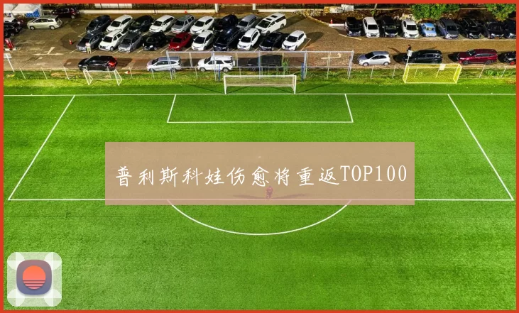 普利斯科娃伤愈将重返TOP100