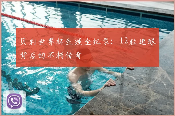 贝利世界杯生涯全纪录:12粒进球背后的不朽传奇